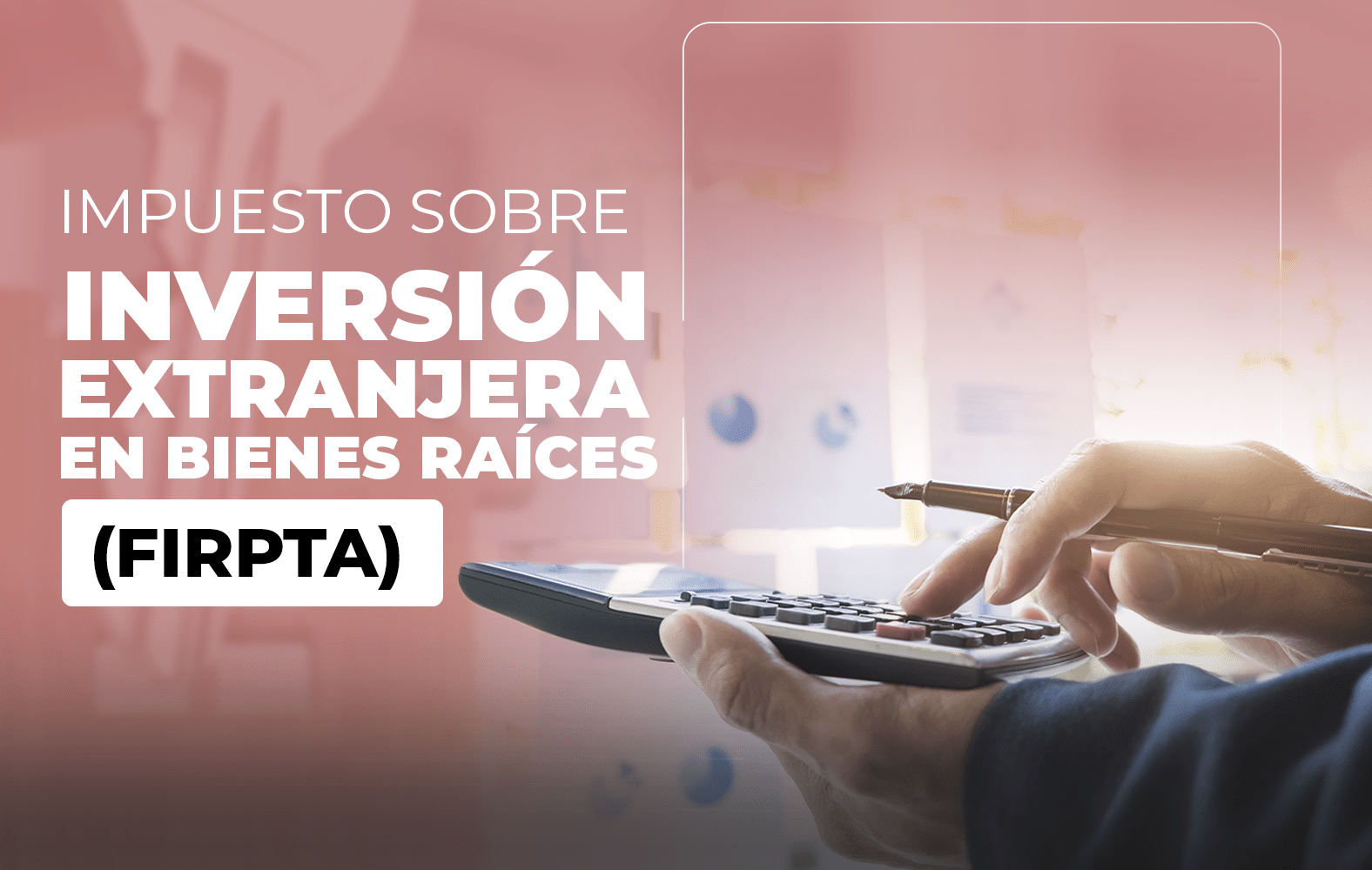 ¿Sabes qué es la Ley de Impuestos sobre Inversión Extranjera en Bienes Raíces (FIRPTA)?